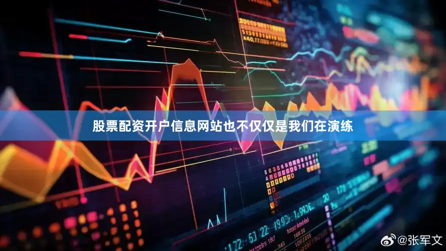 股票配资开户信息网站也不仅仅是我们在演练
